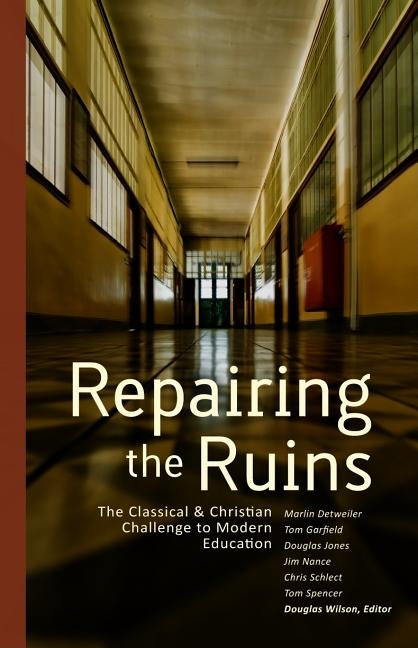 Repairing the Ruins: The Classical and Christian Challenge to Modern Education Paperback Canon Press