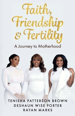 Faith, Friendship & Fertility by Patterson Brown, Tenisha