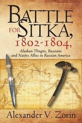 Battle for Sitka,1802 -1804, Alaskan Tlingits, Russians and Native Allies in Russian America Paperback Outskirts Press