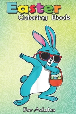 Easter Coloring Book For Adults: Dabbing Easter Bunny Boy Dab Easter Day Basket Stuffer Boys An Adult Easter Coloring Book For Teens & Adults - Great Paperback Independently Published
