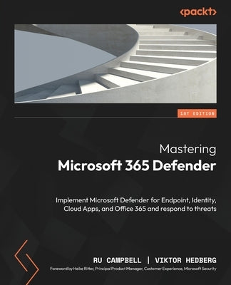 Mastering Microsoft 365 Defender: Implement Microsoft Defender for Endpoint, Identity, Cloud Apps, and Office 365 and respond to threats Paperback Packt Publishing