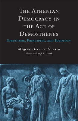 Athenian Democracy in the Age of Demosthenes: Structure, Principles, and Ideology Paperback University of Oklahoma Press