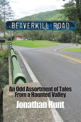 Beaverkill Road: An Odd Assortment of Tales From a Haunted Valley Paperback Dorrance Publishing Co.