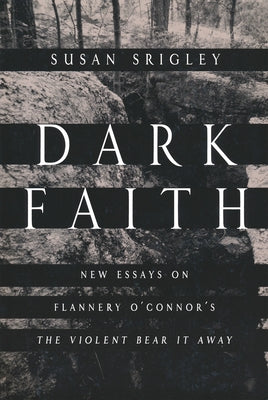 Dark Faith: New Essays on Flannery O'Connor's The Violent Bear It Away Paperback University of Notre Dame Press