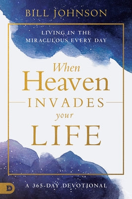 When Heaven Invades Your Life: Living in the Miraculous Every Day Paperback Destiny Image Incorporated