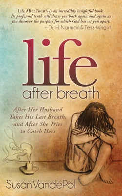 Life After Breath: After Her Husband Takes His Last Breath, and After She Tries to Catch Hers Paperback Morgan James Faith