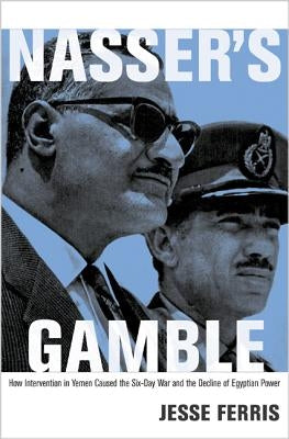 Nasser's Gamble: How Intervention in Yemen Caused the Six-Day War and the Decline of Egyptian Power Paperback Princeton University Press