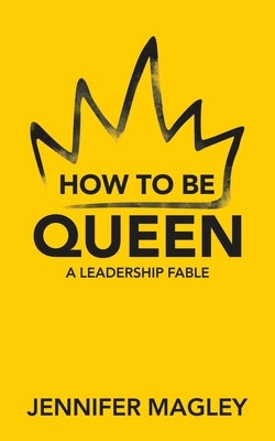 How to Be Queen: A Leadership Fable Paperback Archway Publishing