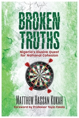 Broken Truths: Nigeria's Elusive Quest for National Cohesion Paperback Adonis & Abbey Publishers