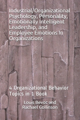 Industrial/Organizational Psychology, Personality, Emotionally Intelligent Leadership, and Employee Emotions In Organizations: 4 Organizational Behavi Paperback Independently Published