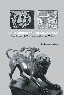 Early Mining and Metalworking: Young Engineer's Guide to Various and Ingenious Machines Paperback American Society of Mechanical Engineers