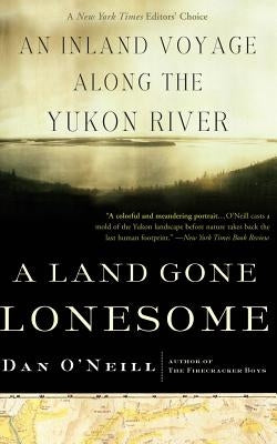 A Land Gone Lonesome: An Inland Voyage Along the Yukon River Paperback Basic Books