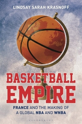 Basketball Empire: France and the Making of a Global NBA and WNBA Paperback Bloomsbury Academic