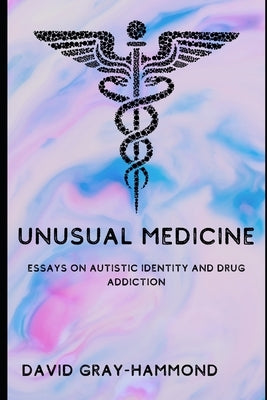 Unusual Medicine: Essays on Autistic identity and drug addiction Paperback Independently Published