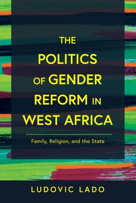 The Politics of Gender Reform in West Africa: Family, Religion, and the State Paperback University of Notre Dame Press