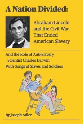 A Nation Divided: Abraham Lincoln and the Civil War That Ended American Slavery Paperback Joseph Adler