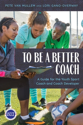 To Be a Better Coach: A Guide for the Youth Sport Coach and Coach Developer Paperback Rowman & Littlefield Publishers