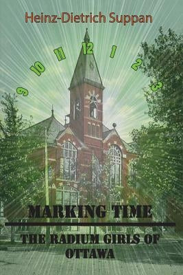 Marking Time: The Radium Girls of Ottawa Paperback Outskirts Press