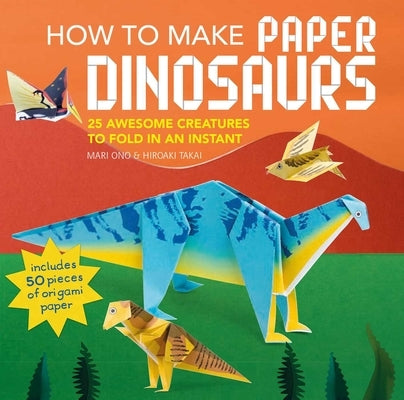How to Make Paper Dinosaurs: 25 Awesome Creatures to Fold in an Instant: Includes 50 Pieces of Origami Paper Cico
