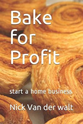 Bake for Profit: start a home business Paperback Independently Published