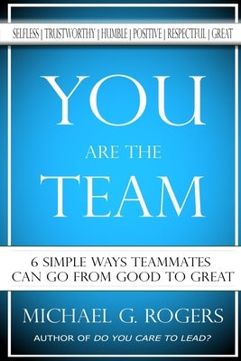 You Are The Team: 6 Simple Ways Teammates Can Go From Good To Great Paperback Createspace Independent Publishing Platform