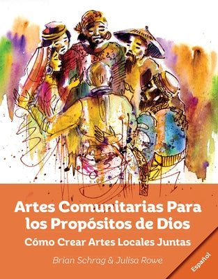 Artes Comunitarias Para los Propósitos de Dios: Como Crear Arte Local Juntos by Schrag, Brian