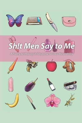 Sh!t Men Say to Me: A Poetry Anthology in Response to Toxic Masculinity Paperback Moontide Press