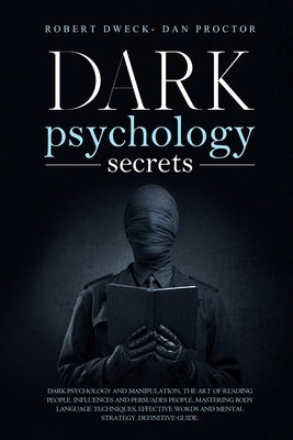 Dark Psychology Secrets: Dark psychology and manipulation, the art of reading people. influence and persuade people, mastering body language te Paperback Independently Published