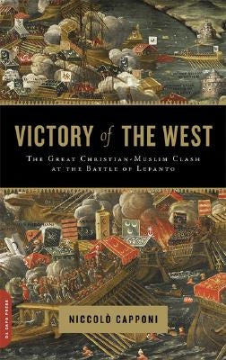 Victory of the West: The Great Christian-Muslim Clash at the Battle of Lepanto Paperback Da Capo Press