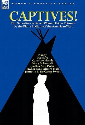 Captives! The Narratives of Seven Women Taken Prisoner by the Plains Indians of the American West Paperback Leonaur Ltd
