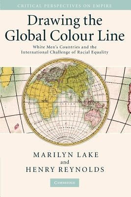 Drawing the Global Colour Line: White Men's Countries and the International Challenge of Racial Equality Paperback Cambridge University Press