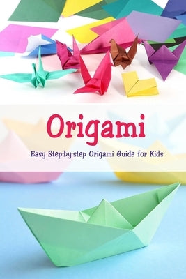 Origami: Easy Step-by-step Origami Guide for Kids: Origami Book Paperback Independently Published
