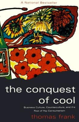 The Conquest of Cool: Business Culture, Counterculture, and the Rise of Hip Consumerism Paperback University of Chicago Press