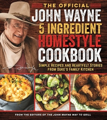 The Official John Wayne 5-Ingredient Homestyle Cookbook: Simple Recipes and Heartfelt Stories from Duke's Family Kitchen Paperback Media Lab Books