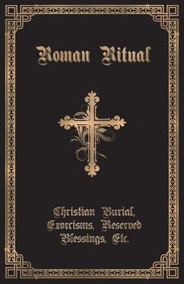 The Roman Ritual: Volume II: Christian Burial, Exorcisms, Reserved Blessings, Etc. Paperback Caritas Publishing