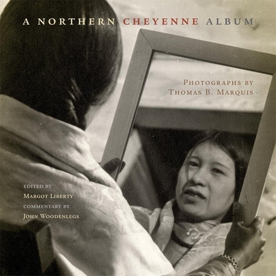 A Northern Cheyenne Album: Photographs by Thomas B. Marquis Paperback University of Oklahoma Press