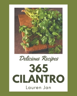 365 Delicious Cilantro Recipes: Not Just a Cilantro Cookbook! Paperback Independently Published