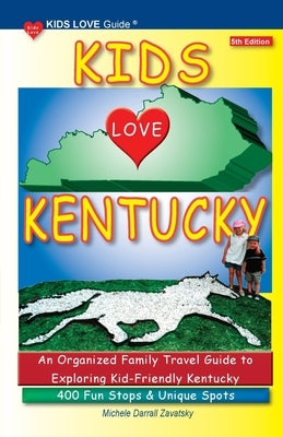 KIDS LOVE KENTUCKY, 5th Edition: An Organized Family Travel Guide to Kid-Friendly Kentucky. 400 Fun Stops & Unique Spots Paperback Kids Love Publications, LLC