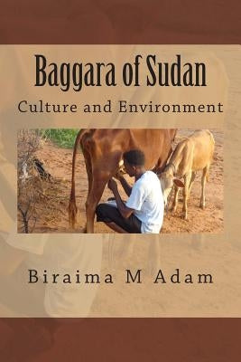 Baggara of Sudan: Culture and Environment: Culture, Traditions and Livelihood Paperback Createspace Independent Publishing Platform