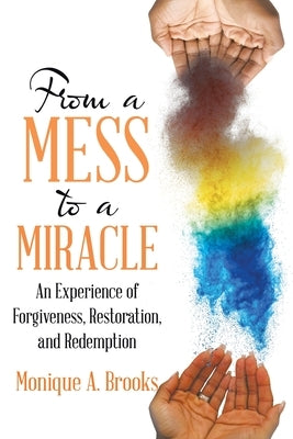 From a Mess to a Miracle: An Experience of Forgiveness, Restoration, and Redemption Paperback WestBow Press