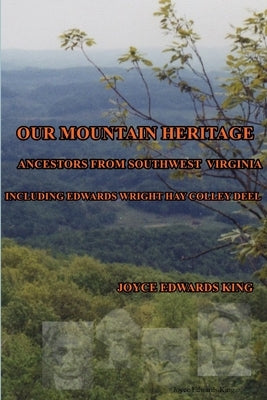 Our Mountain Heritage: Ancestors from Southwest Virginia: Including Edwards, Wright, Hay, Colley, Deel Paperback Lulu.com