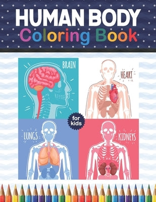 Human Body Coloring Book For Kids: Human Body Anatomy Coloring Book For Kids, Boys and Girls and Medical Students. Human Brain Heart Liver Coloring Bo Paperback Independently Published