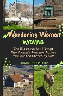 Wandering Woman: Wyoming: The Ultimate Road Trip: One Woman's Journey Across the United States by Car Paperback Julie Bettendorf