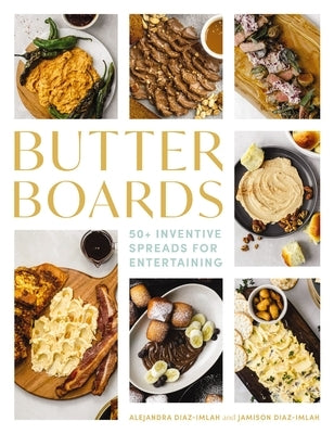 Butter Boards: 100 Inventive and Savory Spreads for Entertaining by Imlah-Diaz, Alejandra