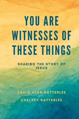 You Are Witnesses of These Things: Sharing the Story of Jesus Paperback Arborvitae Books LLC