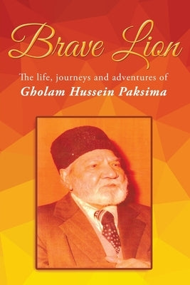 Brave Lion: The life, journeys and adventure of Gholam Hussein Paksima Paperback Readersmagnet LLC