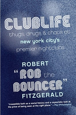 Clublife: Thugs, Drugs, and Chaos at New York City's Premier Nightclubs by Rob the Bouncer