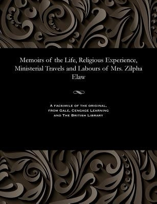 Memoirs of the Life, Religious Experience, Ministerial Travels and Labours of Mrs. Zilpha Elaw Paperback Gale and the British Library