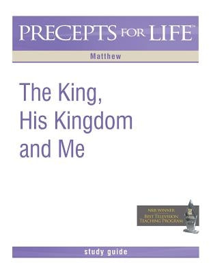 Precepts for Life Study Guide: The King, His Kingdom, and Me (Matthew) Paperback Precept Minstries International