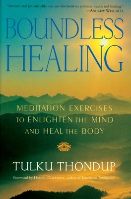Boundless Healing: Meditation Exercises to Enlighten the Mind and Heal the Body by Thondup, Tulku